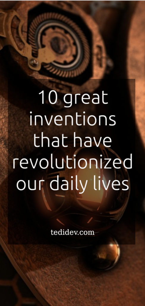 The 10 great inventions that have revolutionized our daily lives