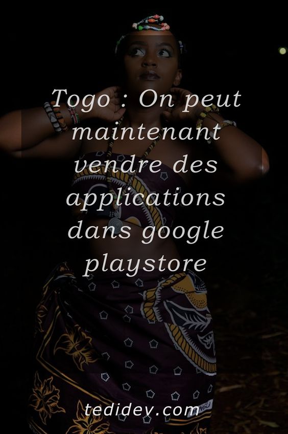 Togo : On peut maintenant vendre des applications dans google playstore